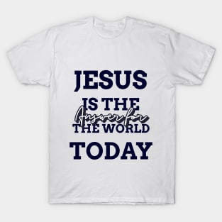 Jesus is the answer for the world today T-Shirt